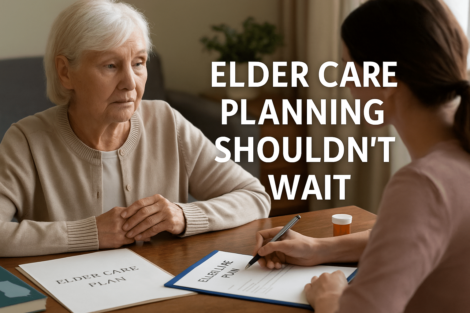 Elder Care Planning Shouldn’t Wait.